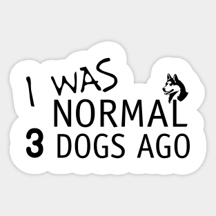 I Was Normal 3 Dogs Ago Funny Dog Lovers Sticker